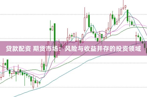 贷款配资 期货市场：风险与收益并存的投资领域