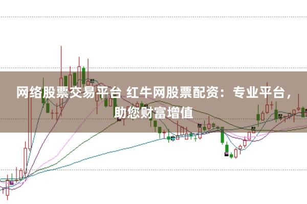 网络股票交易平台 红牛网股票配资：专业平台，助您财富增值
