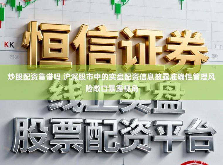 炒股配资靠谱吗 沪深股市中的实盘配资信息披露准确性管理风险敞口暴露视角