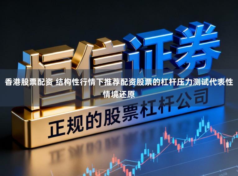 香港股票配资 结构性行情下推荐配资股票的杠杆压力测试代表性情境还原