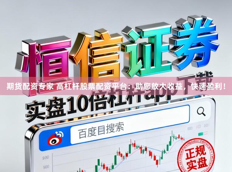 期货配资专家 高杠杆股票配资平台：助您放大收益，快速盈利！