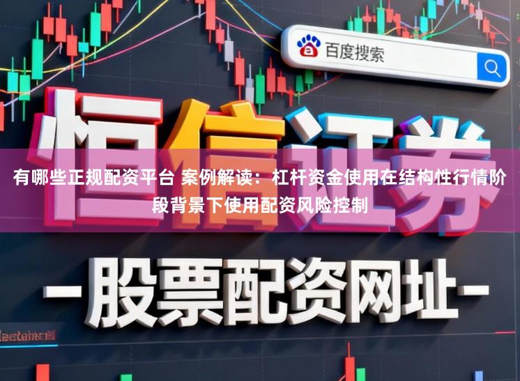 有哪些正规配资平台 案例解读：杠杆资金使用在结构性行情阶段背景下使用配资风险控制
