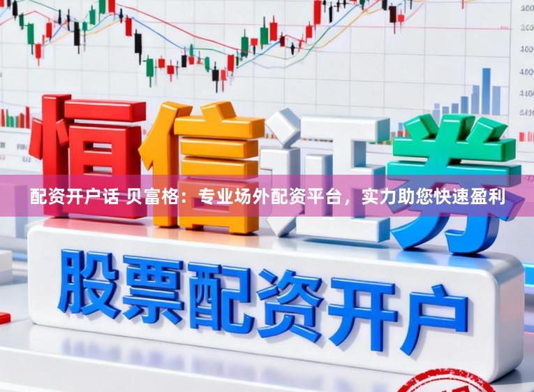 配资开户话 贝富格：专业场外配资平台，实力助您快速盈利