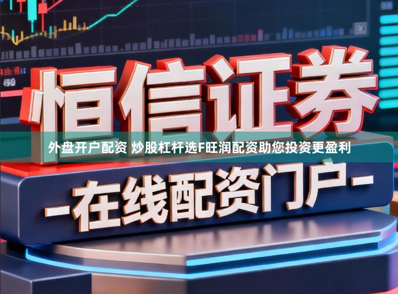 外盘开户配资 炒股杠杆选F旺润配资助您投资更盈利