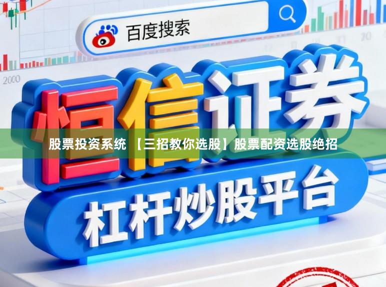 股票投资系统 【三招教你选股】股票配资选股绝招