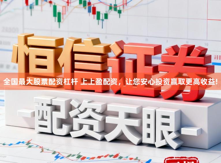 全国最大股票配资杠杆 上上盈配资，让您安心投资赢取更高收益!