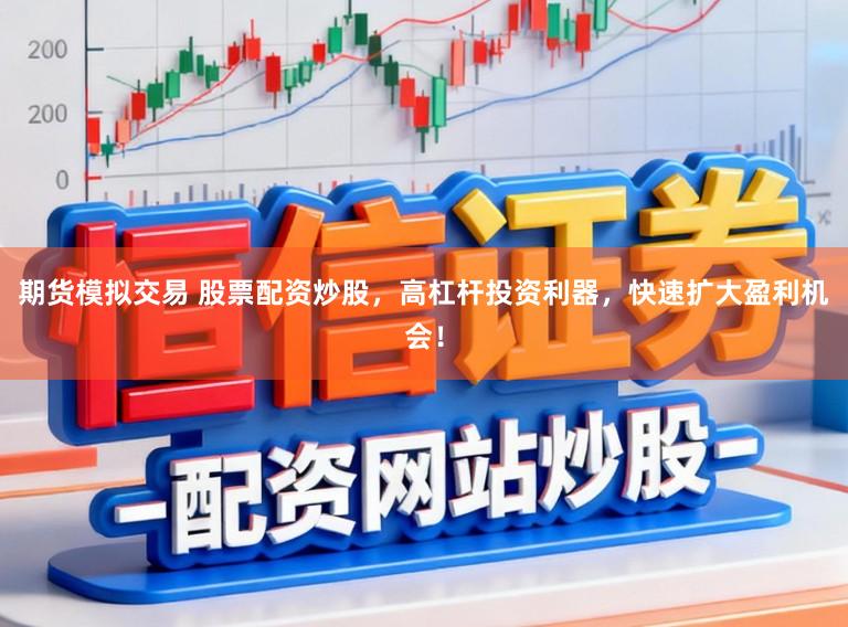 期货模拟交易 股票配资炒股，高杠杆投资利器，快速扩大盈利机会！