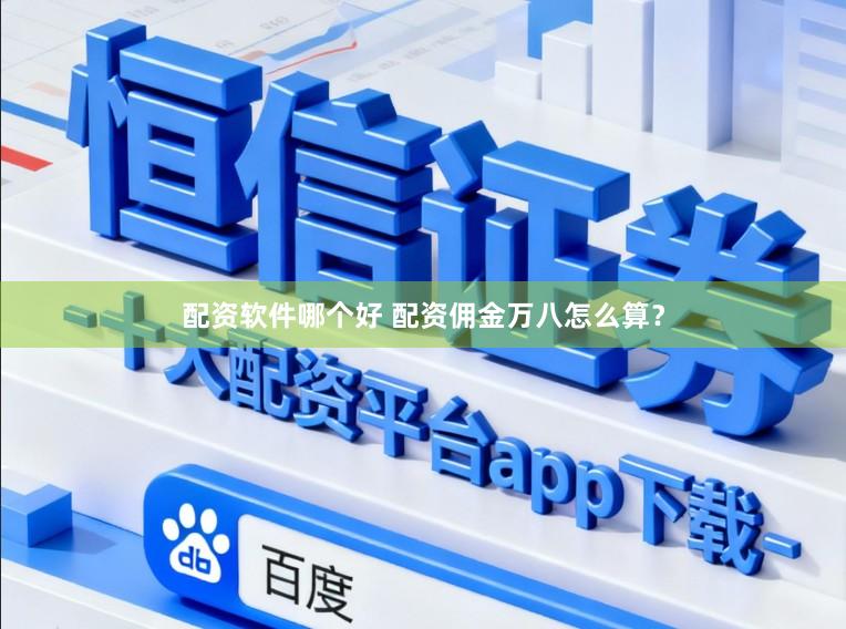 配资软件哪个好 配资佣金万八怎么算？